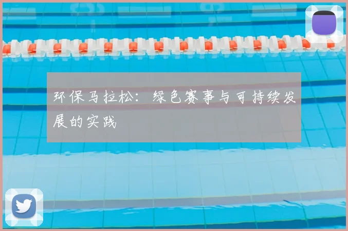 环保马拉松:绿色赛事与可持续发展的实践