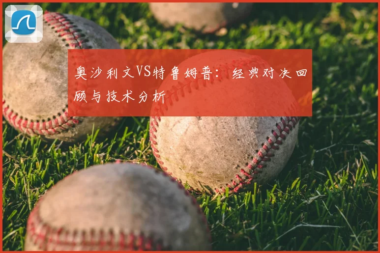 奥沙利文VS特鲁姆普:经典对决回顾与技术分析