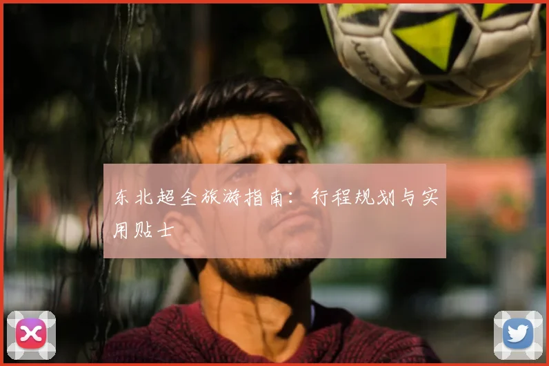 东北超全旅游指南:行程规划与实用贴士
